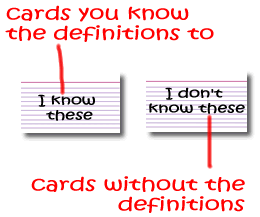 Two piles of note cards:  1.  Cards you know the definitions to, and 2. Cards you don't know the definitions to.